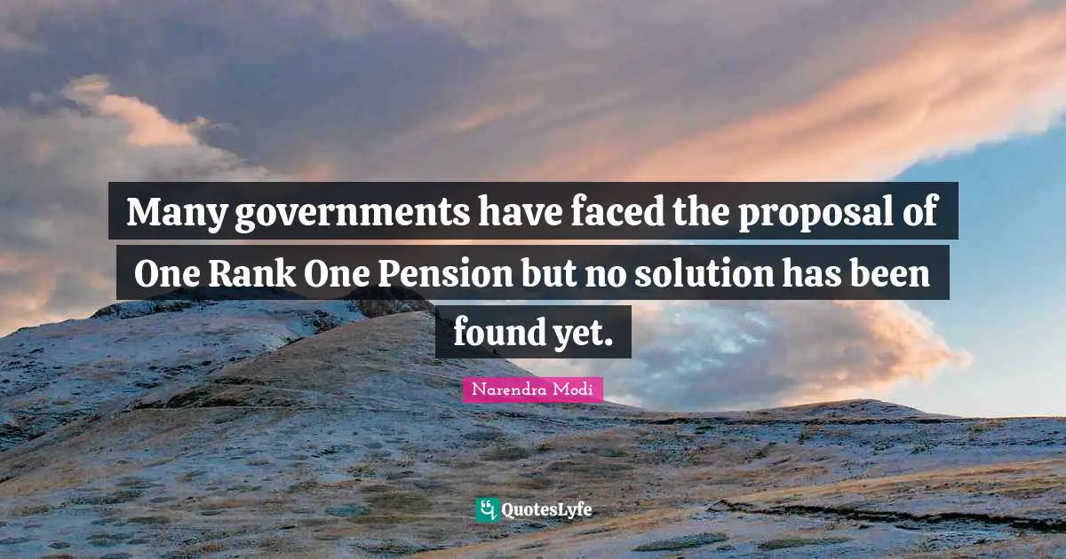 Many governments have faced the proposal of One Rank One Pension but no solution has been found yet.