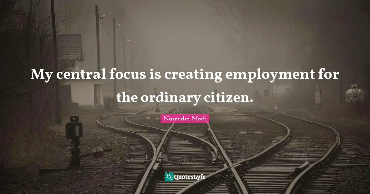 My central focus is creating employment for the ordinary citizen.