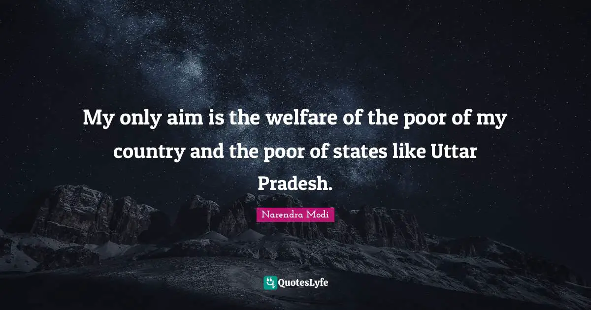 My only aim is the welfare of the poor of my country and the poor of states like Uttar Pradesh.