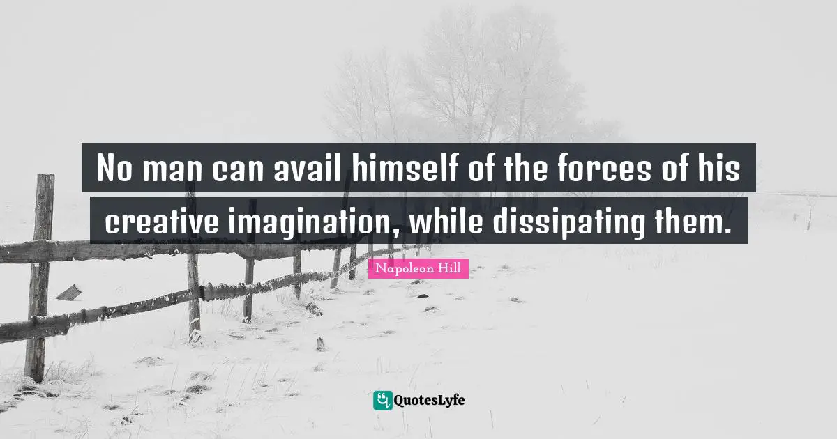 No man can avail himself of the forces of his creative imagination, while dissipating them.