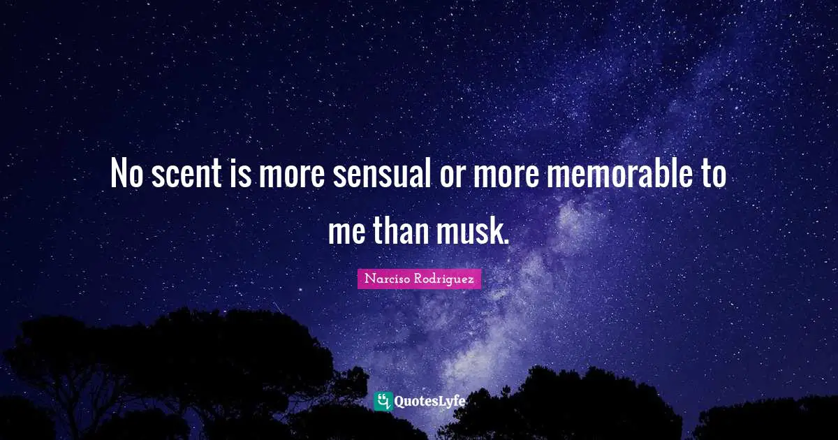 Musk Quotes: "No scent is more sensual or more memorable to me than musk."