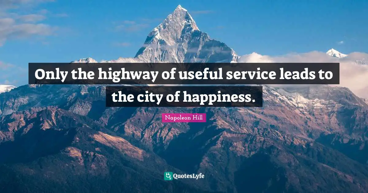 Only the highway of useful service leads to the city of happiness.