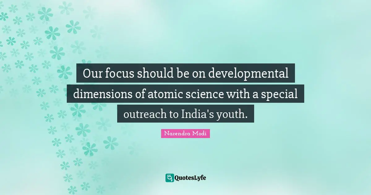 Our focus should be on developmental dimensions of atomic science with a special outreach to India's youth.