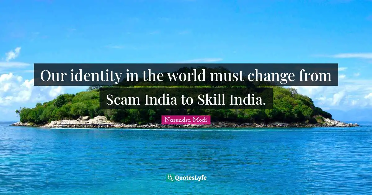Our identity in the world must change from Scam India to Skill India.