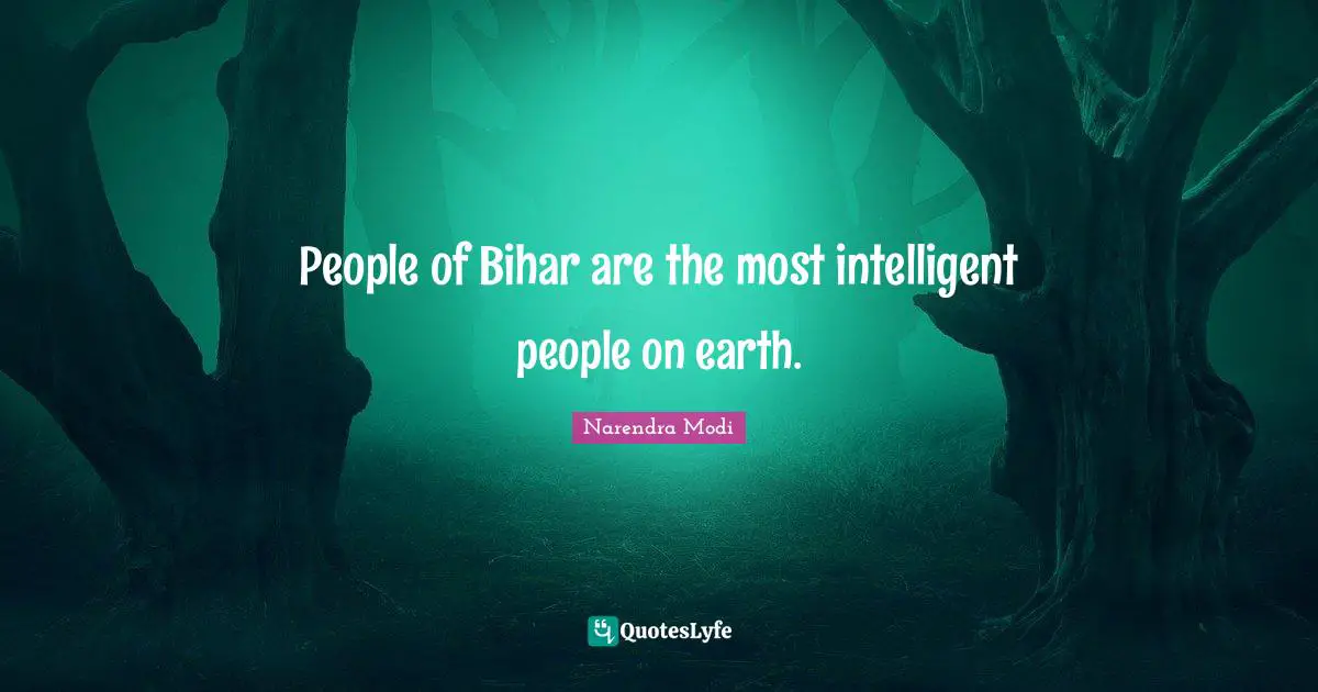 People of Bihar are the most intelligent people on earth.