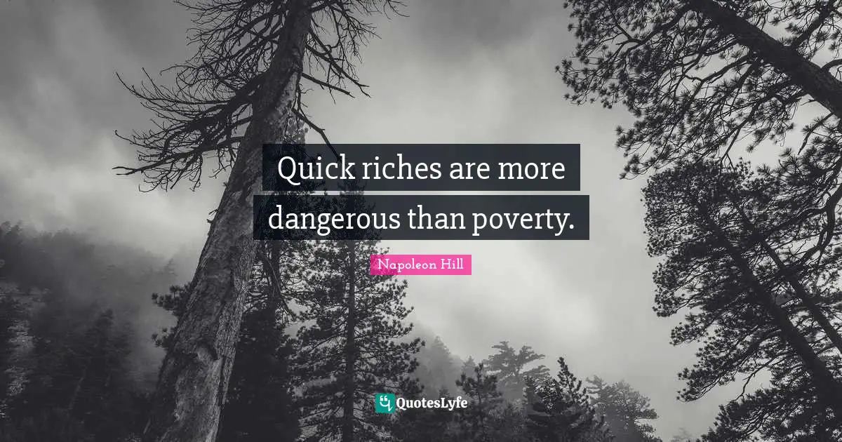 Quick riches are more dangerous than poverty.