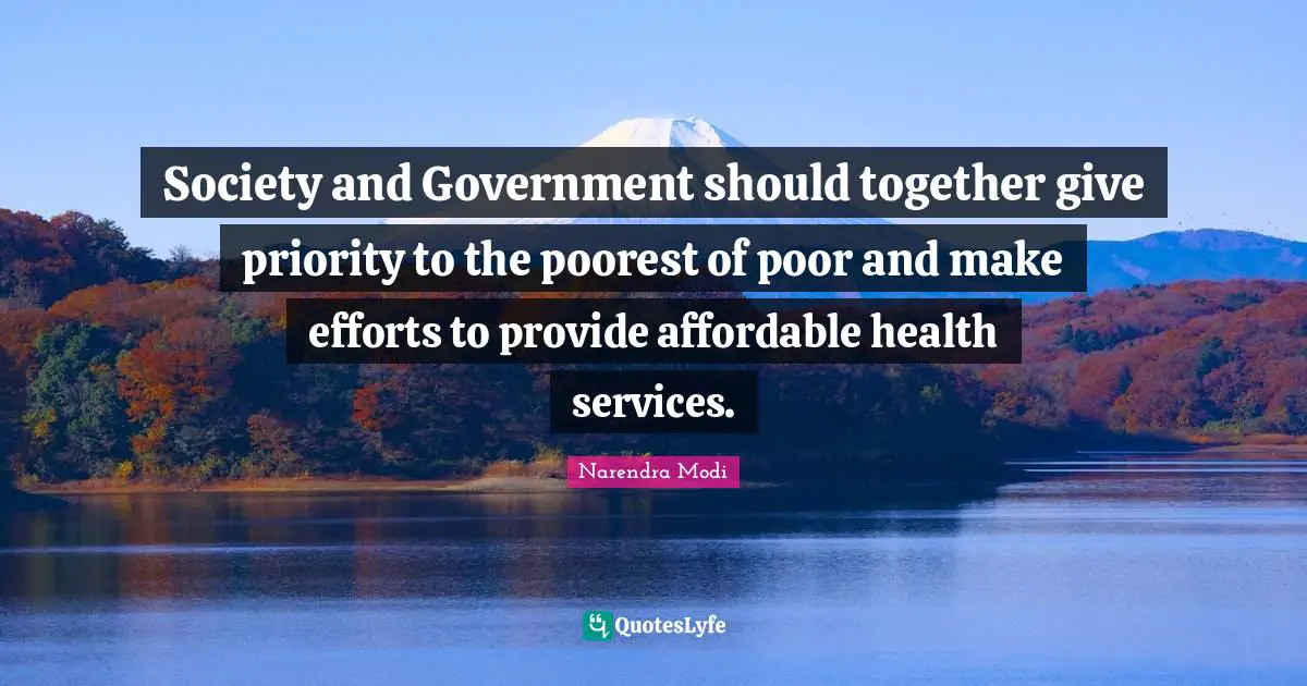 Society and Government should together give priority to the poorest of poor and make efforts to provide affordable health services.