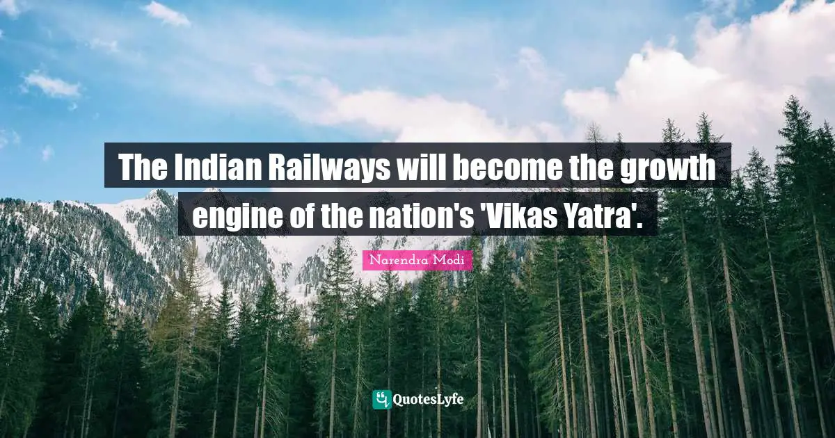The Indian Railways will become the growth engine of the nation's 'Vikas Yatra'.