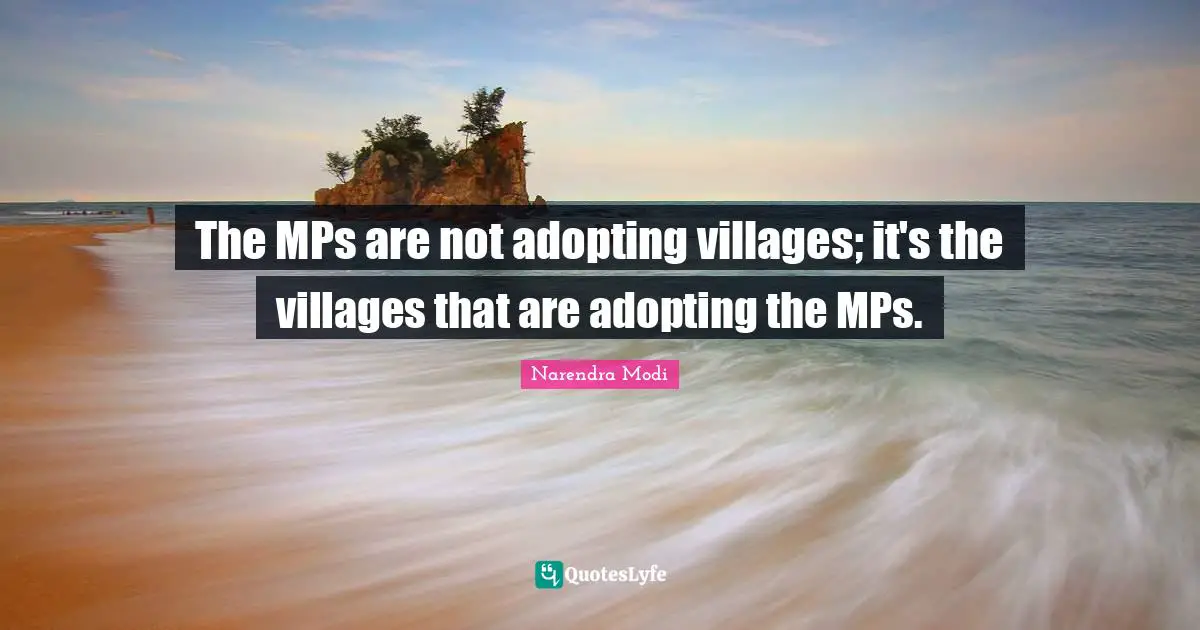 Mps Quotes: "The MPs are not adopting villages; it's the villages that are adopting the MPs."