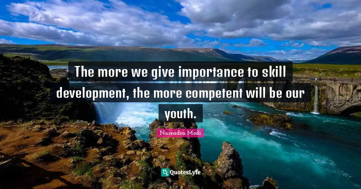 Competent Quotes: "The more we give importance to skill development, the more competent will be our youth."