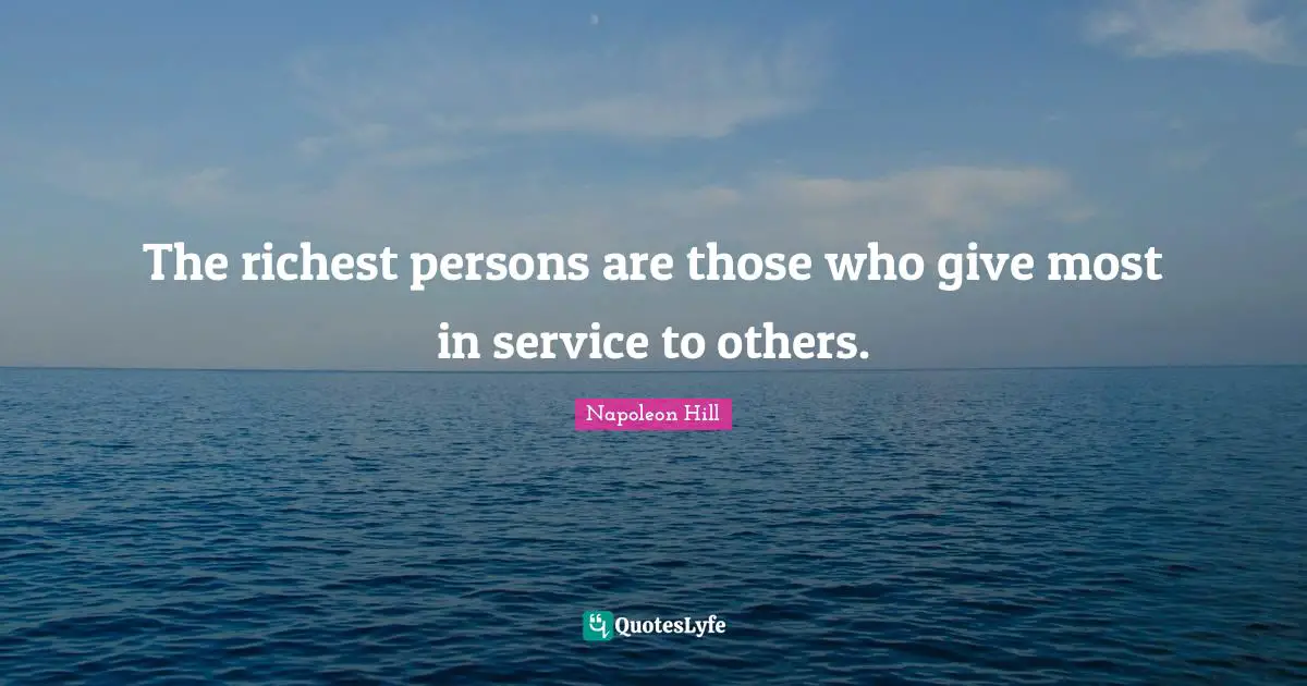The richest persons are those who give most in service to others.