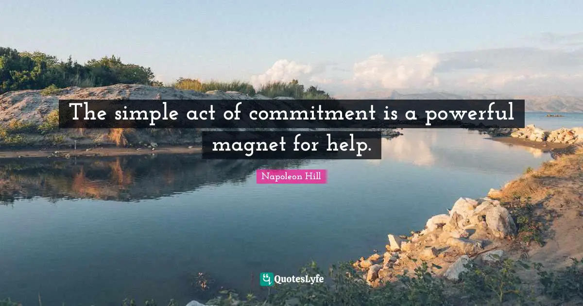 The simple act of commitment is a powerful magnet for help.