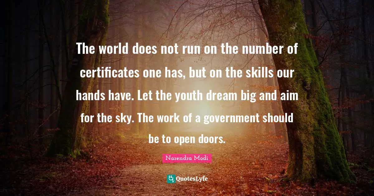 The world does not run on the number of certificates one has, but on the skills our hands have. Let the youth dream big and aim for the sky. The work of a government should be to open doors.