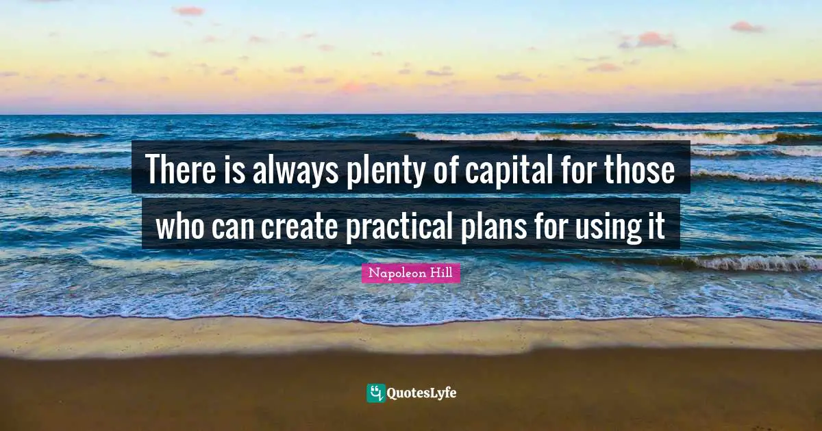There is always plenty of capital for those who can create practical plans for using it