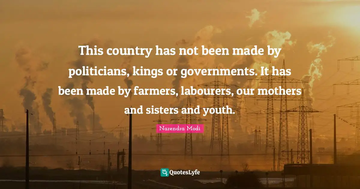 This country has not been made by politicians, kings or governments. It has been made by farmers, labourers, our mothers and sisters and youth.
