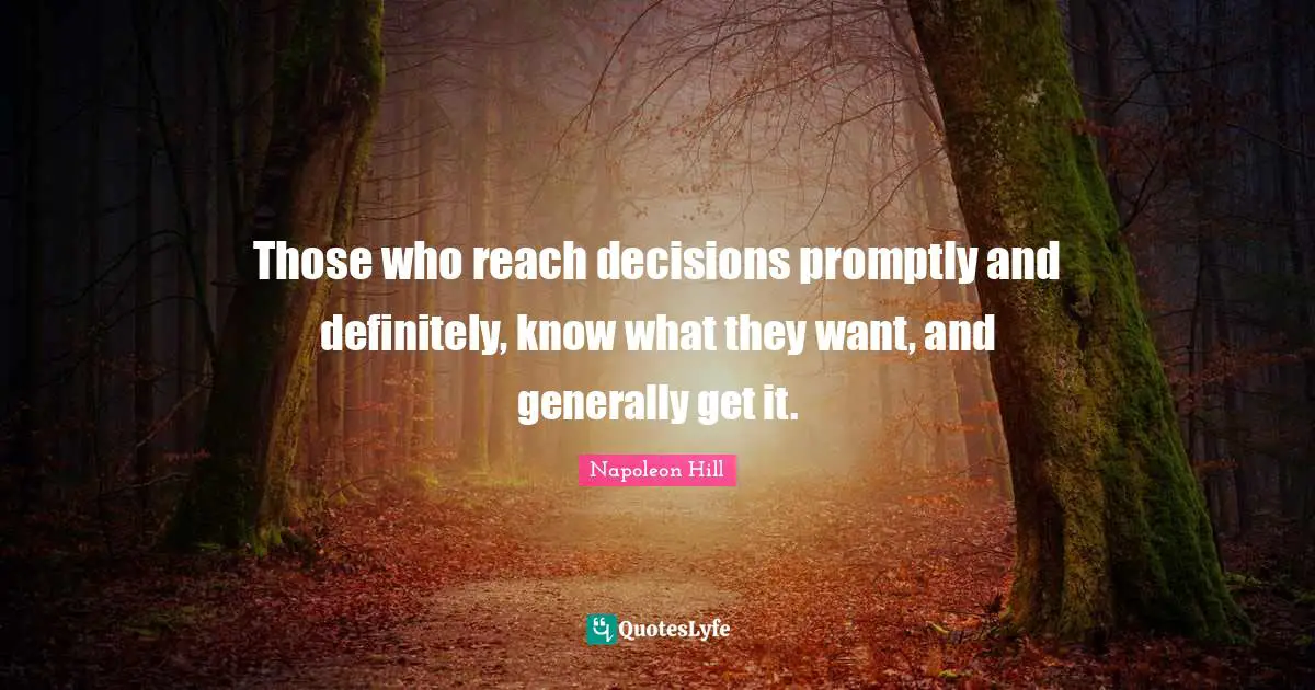 Grow Quotes: "Those who reach decisions promptly and definitely, know what they want, and generally get it."