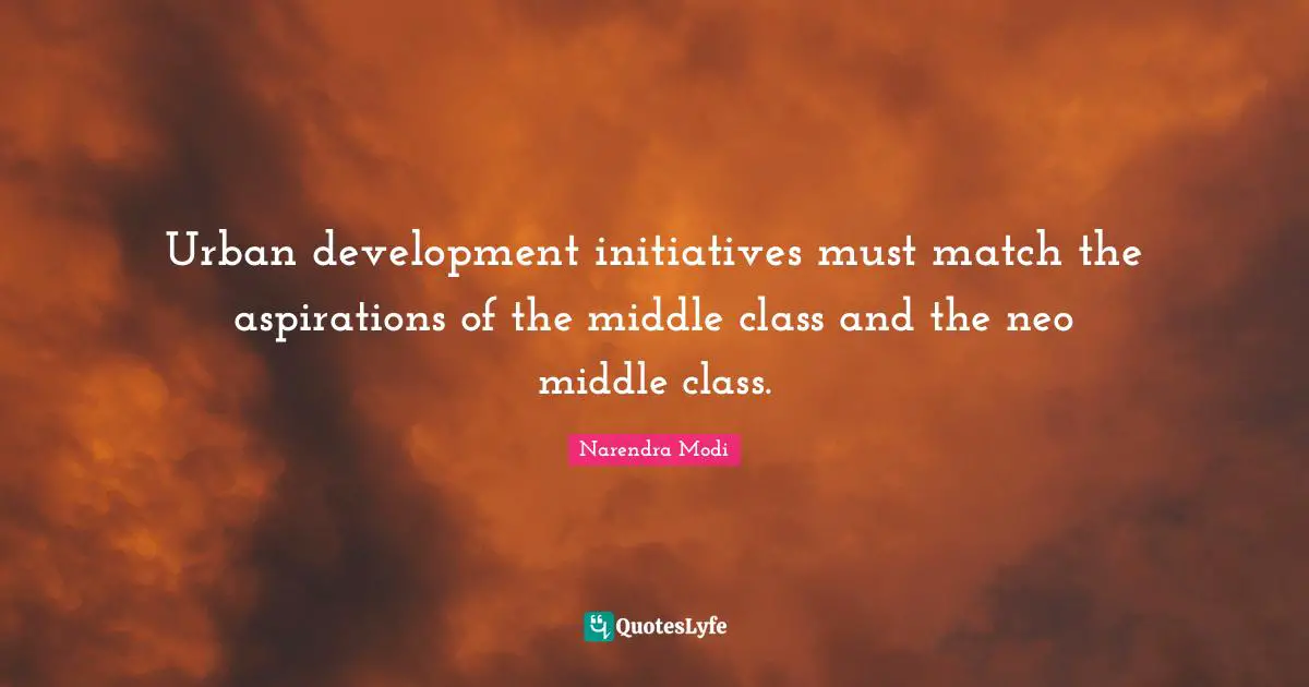 Urban development initiatives must match the aspirations of the middle class and the neo middle class.