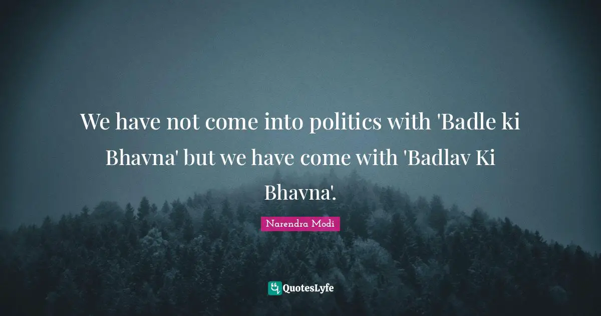 We have not come into politics with 'Badle ki Bhavna' but we have come with 'Badlav Ki Bhavna'.