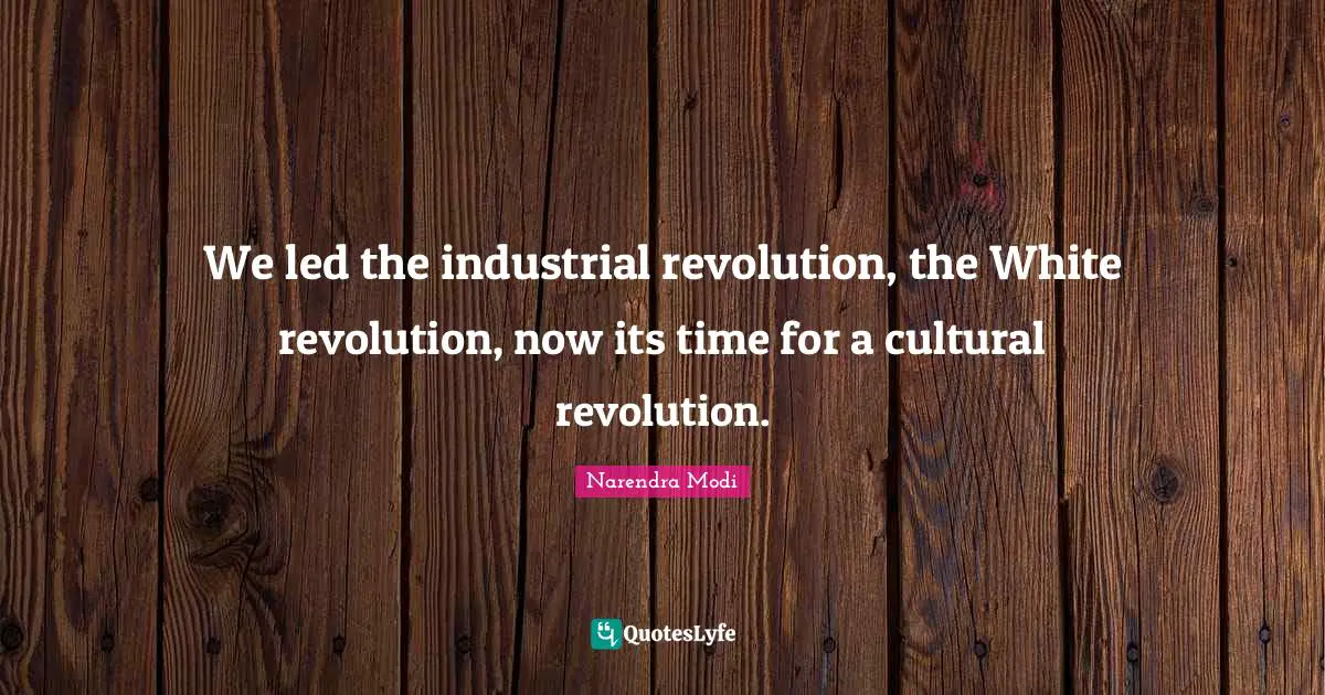 We led the industrial revolution, the White revolution, now its time for a cultural revolution.