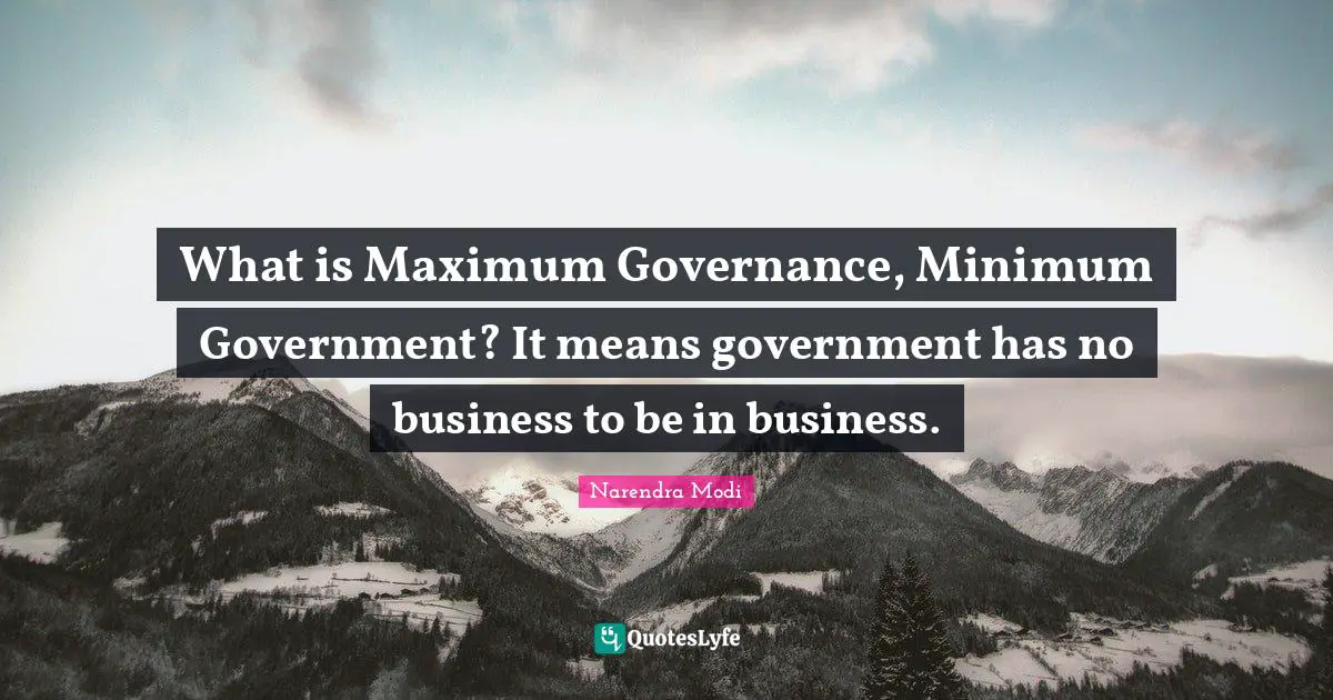 What is Maximum Governance, Minimum Government? It means government has no business to be in business.