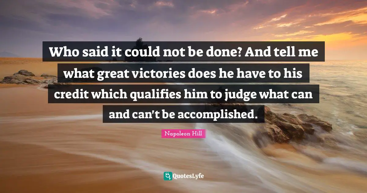 Who said it could not be done? And tell me what great victories does he have to his credit which qualifies him to judge what can and can't be accomplished.