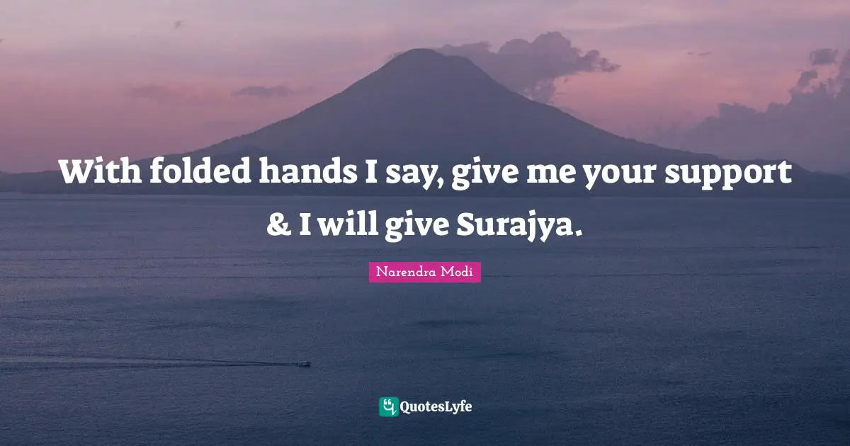 With folded hands I say, give me your support & I will give Surajya.