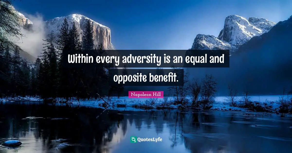 Within every adversity is an equal and opposite benefit.