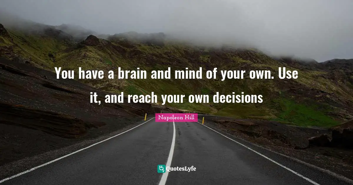 Thinking Mind Quotes: "You have a brain and mind of your own. Use it, and reach your own decisions"