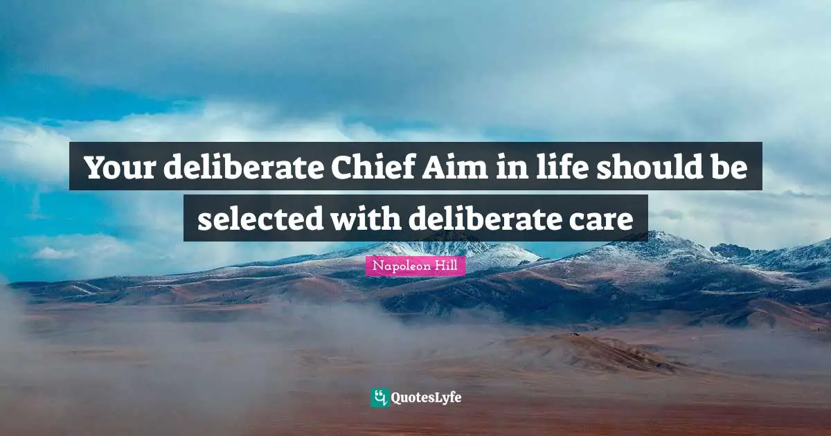 Your deliberate Chief Aim in life should be selected with deliberate care