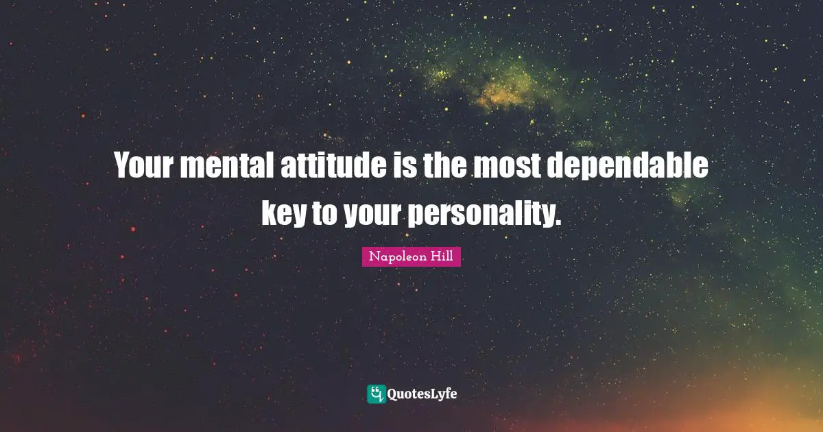 Napoleon Hill Quotes: "Your mental attitude is the most dependable key to your personality."