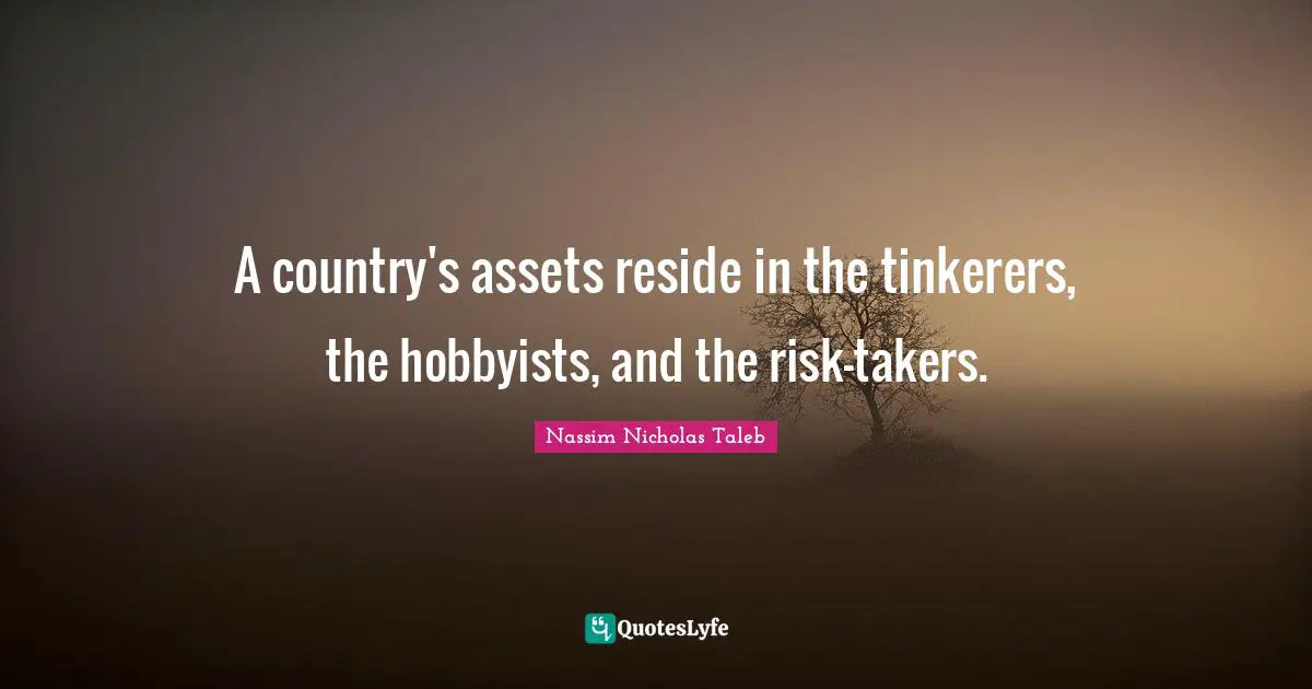 A country's assets reside in the tinkerers, the hobbyists, and the risk-takers.