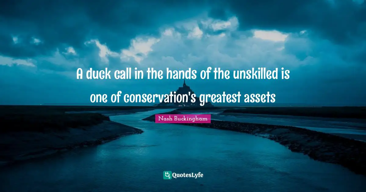 A duck call in the hands of the unskilled is one of conservation's greatest assets