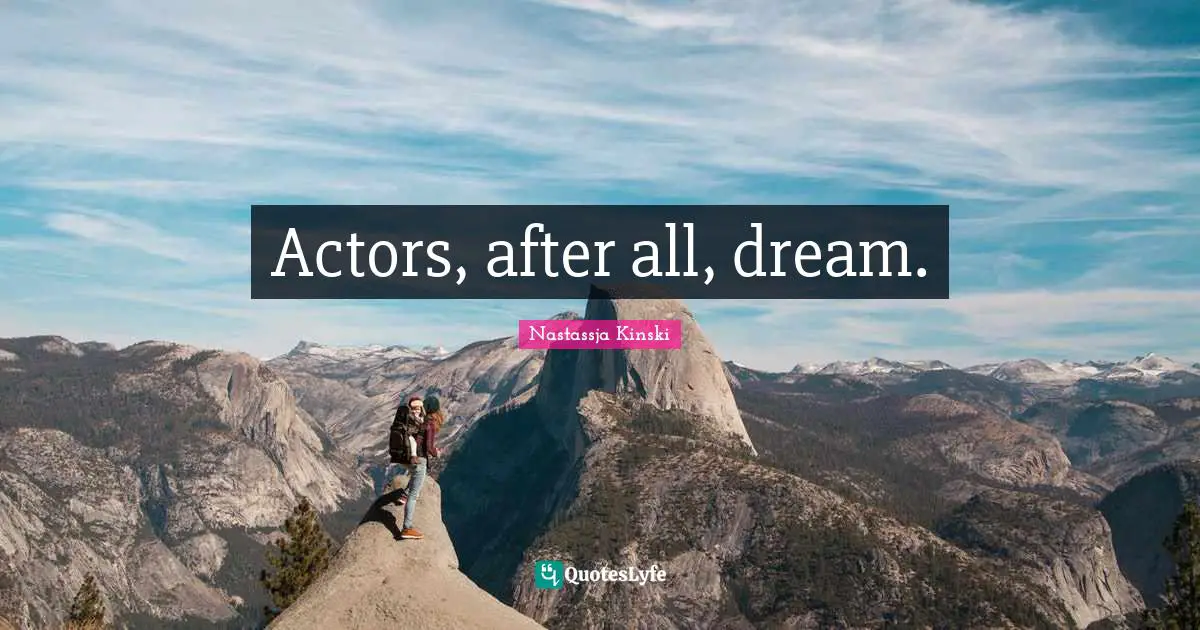 Actors, after all, dream.