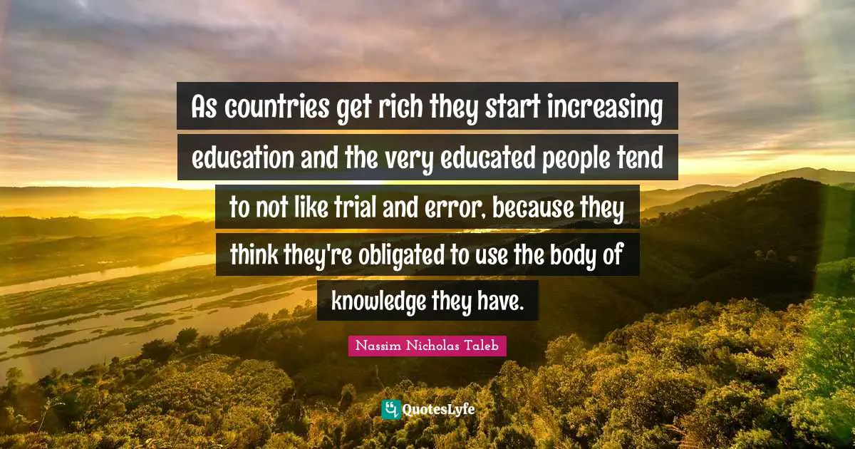 As countries get rich they start increasing education and the very educated people tend to not like trial and error, because they think they're obligated to use the body of knowledge they have.