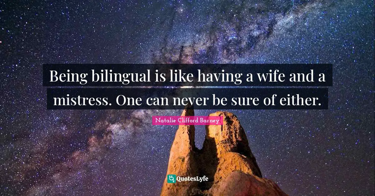 Natalie Clifford Barney Quotes: "Being bilingual is like having a wife and a mistress. One can never be sure of either."