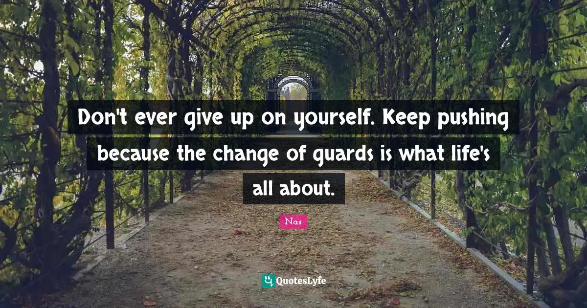 Ever Quotes: "Don't ever give up on yourself. Keep pushing because the change of guards is what life's all about."