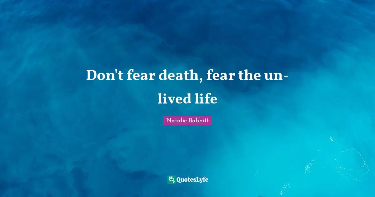 Don't fear death, fear the un-lived life