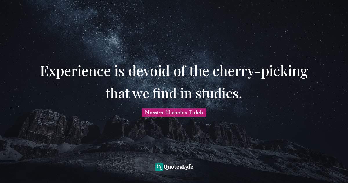 Experience is devoid of the cherrypicking that we find in studies