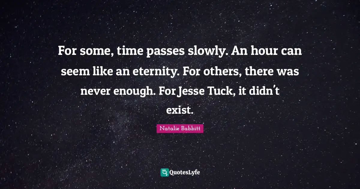 For some, time passes slowly. An hour can seem like an eternity. For others, there was never enough. For Jesse Tuck, it didn't exist.