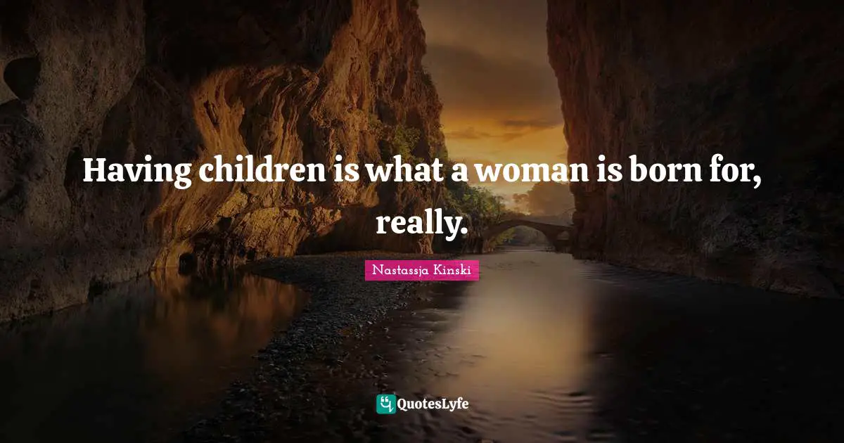 Having Children Quotes: "Having children is what a woman is born for, really."