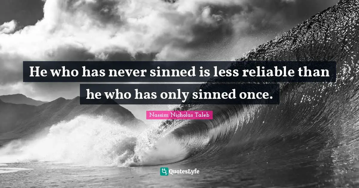 He who has never sinned is less reliable than he who has only sinned once.