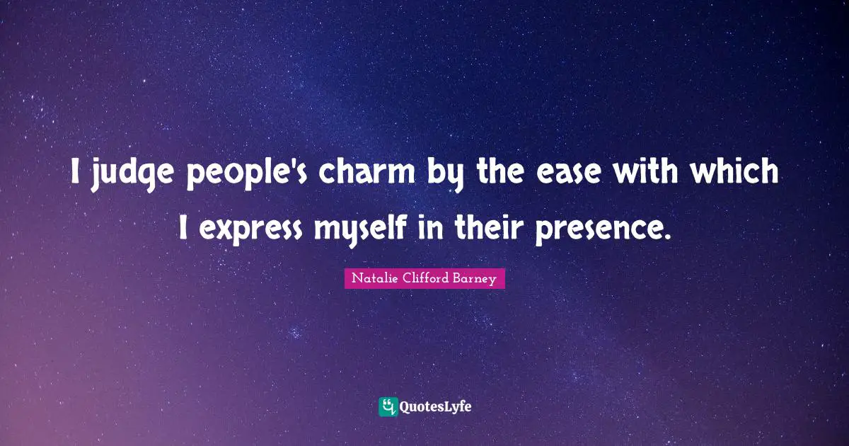 Natalie Clifford Barney Quotes: "I judge people's charm by the ease with which I express myself in their presence."