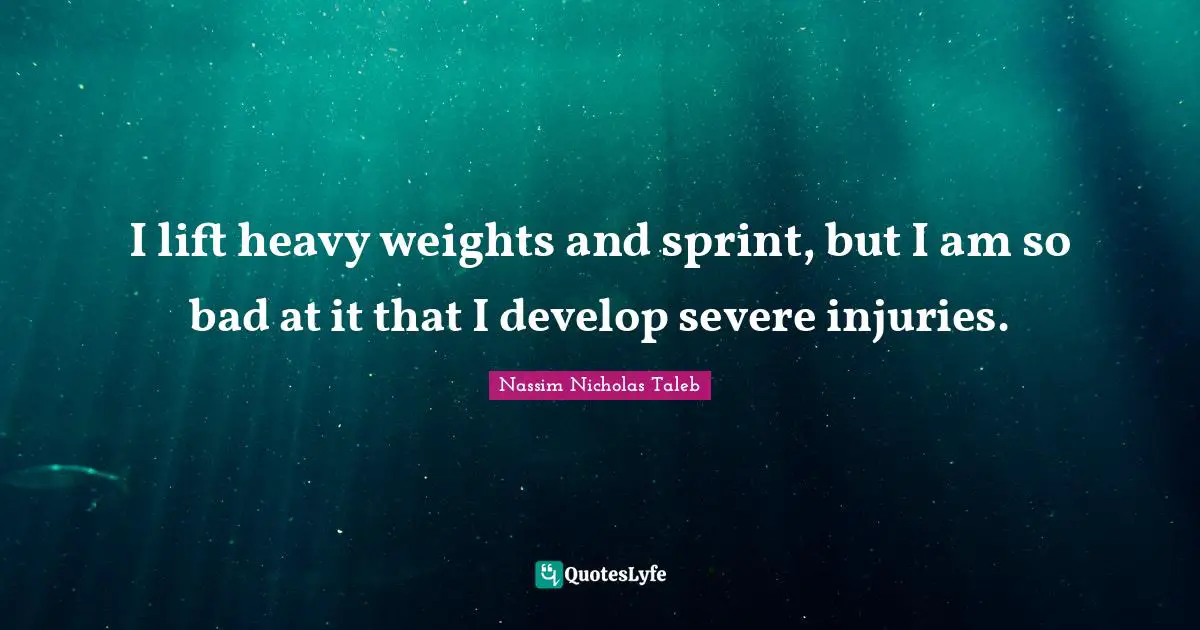 I lift heavy weights and sprint, but I am so bad at it that I develop severe injuries.