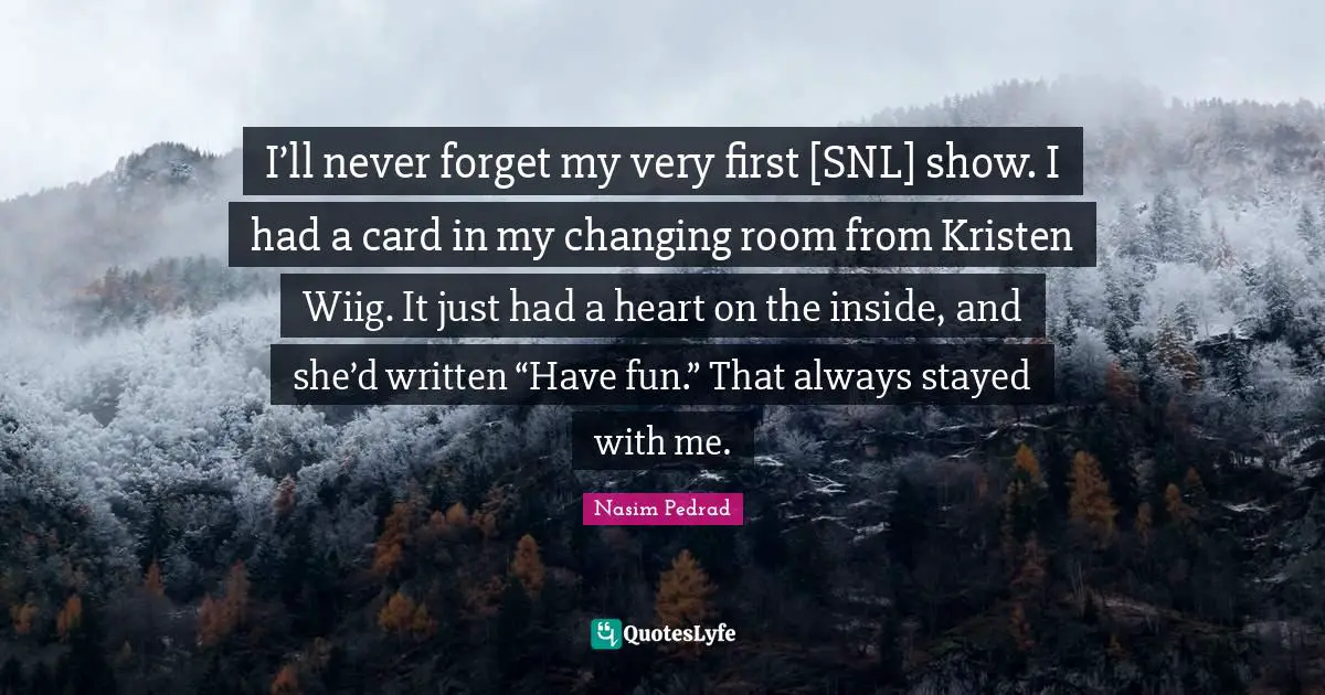 Nasim Pedrad Quotes: "I’ll never forget my very first [SNL] show. I had a card in my changing room from Kristen Wiig. It just had a heart on the inside, and she’d written “Have fun.” That always stayed with me."