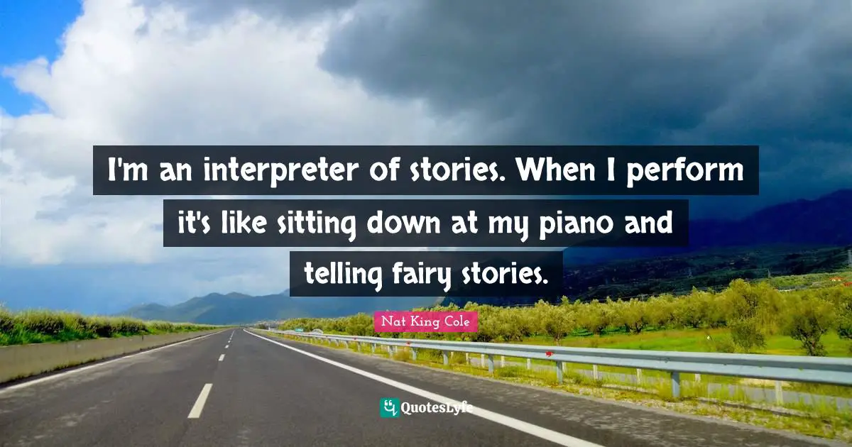 Piano Quotes: "I'm an interpreter of stories. When I perform it's like sitting down at my piano and telling fairy stories."