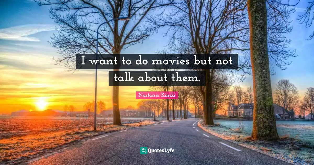 I want to do movies but not talk about them.