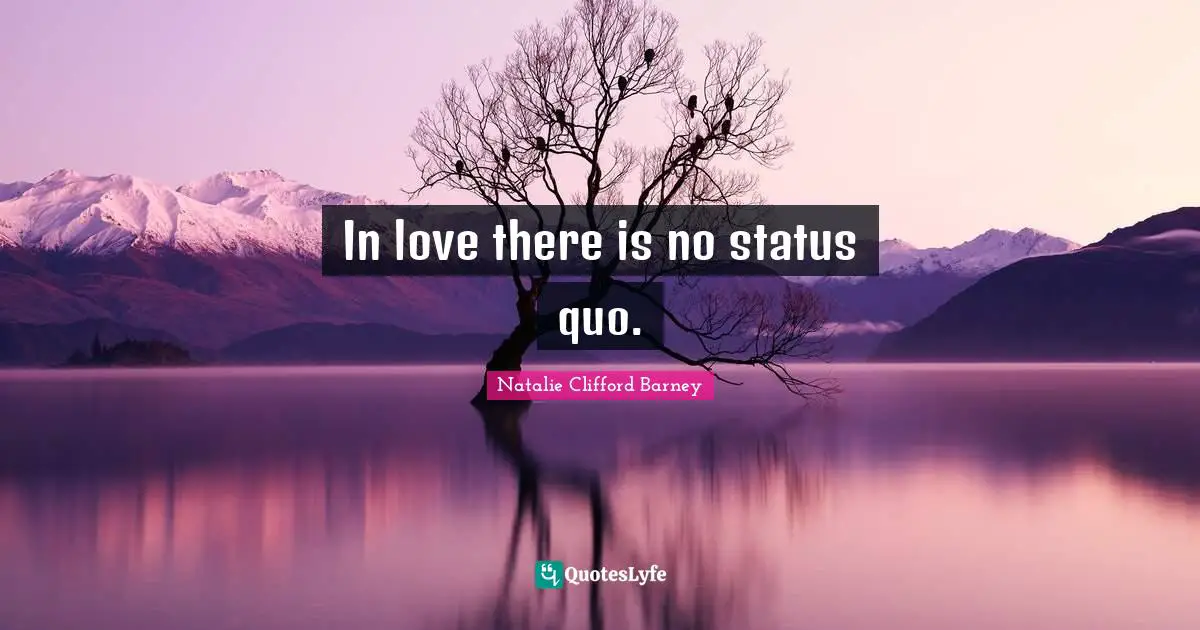 Natalie Clifford Barney Quotes: "In love there is no status quo."
