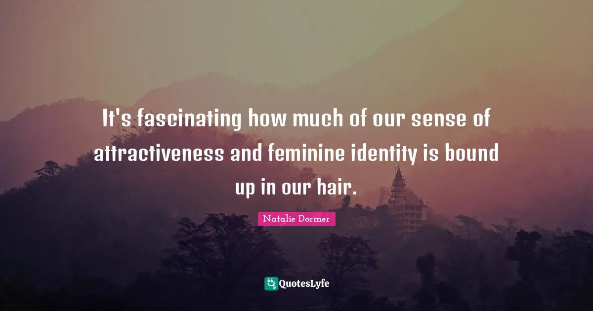It's fascinating how much of our sense of attractiveness and feminine identity is bound up in our hair.