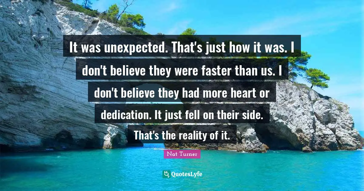 Dedication Quotes: "It was unexpected. That's just how it was. I don't believe they were faster than us. I don't believe they had more heart or dedication. It just fell on their side. That's the reality of it."
