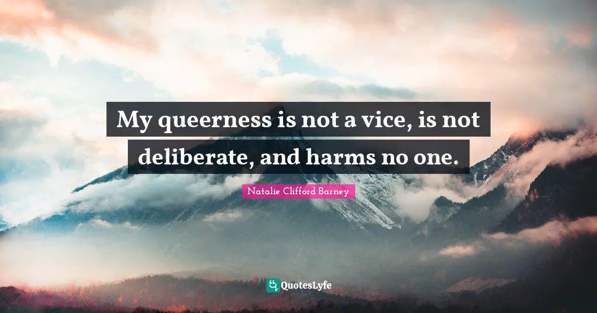 Natalie Clifford Barney Quotes: "My queerness is not a vice, is not deliberate, and harms no one."
